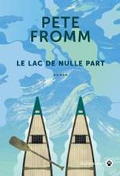 Le lac de nulle part / Pete Fromm | Fromm, Pete (1958-..). Auteur