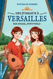 Des jumeaux à Versailles. 1, Roi-Soleil, nous voilà ! / Nathalie Somers | Somers, Nathalie (1966-....). Auteur