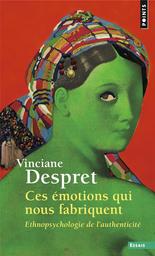 Ces émotions qui nous fabriquent : ethnopsychologie de l'authenticité / Vinciane Despret | Despret, Vinciane (1959-..). Auteur