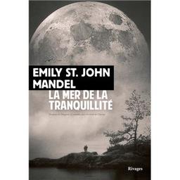 La mer de la tranquillité / Emily St. John Mandel | Mandel, Emily St. John (1979-..). Auteur
