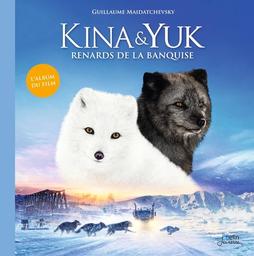Kina & Yuk : renards de la banquise - L'album du film / Guillaume Maidatchevsky | Guillaume Maidatchevsky